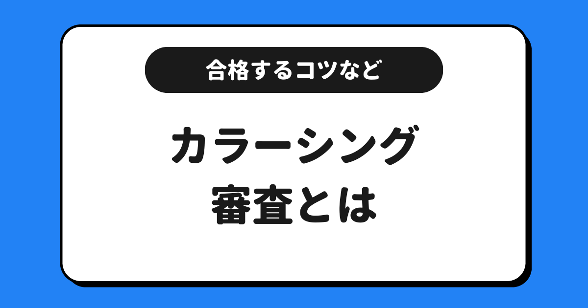 ColorSing（カラーシング）の審査とは？合格するコツなどを解説！