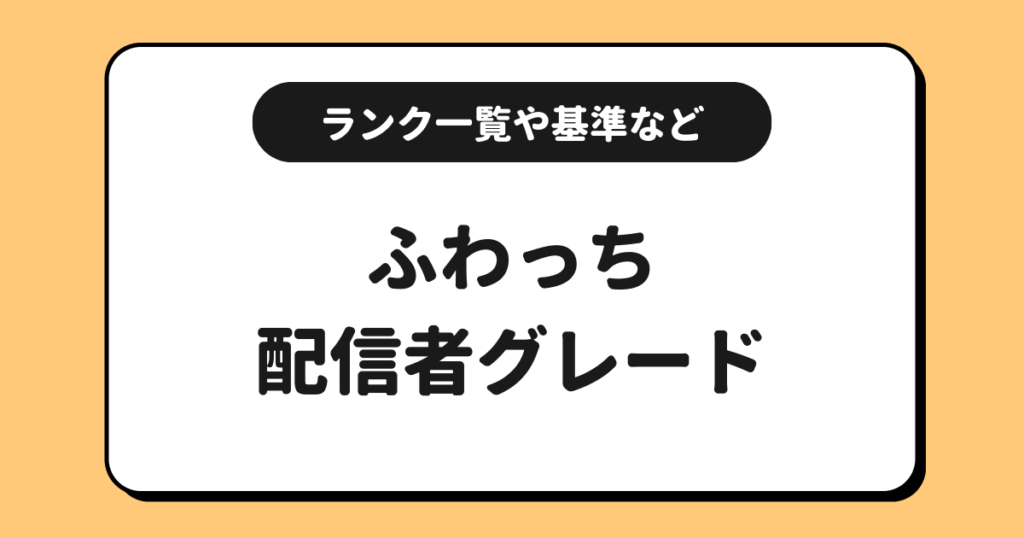 ふわっちの配信者グレードとは？ランク一覧や基準などを交えて解説！